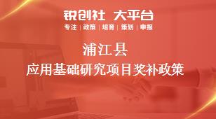蒲江县应用基础研究项目奖补政策